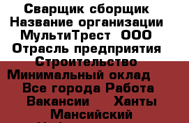 Сварщик-сборщик › Название организации ­ МультиТрест, ООО › Отрасль предприятия ­ Строительство › Минимальный оклад ­ 1 - Все города Работа » Вакансии   . Ханты-Мансийский,Нефтеюганск г.